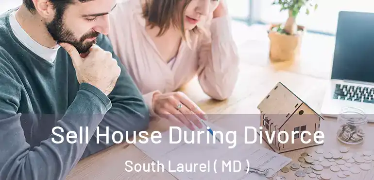  Sell House During Divorce South Laurel ( MD )