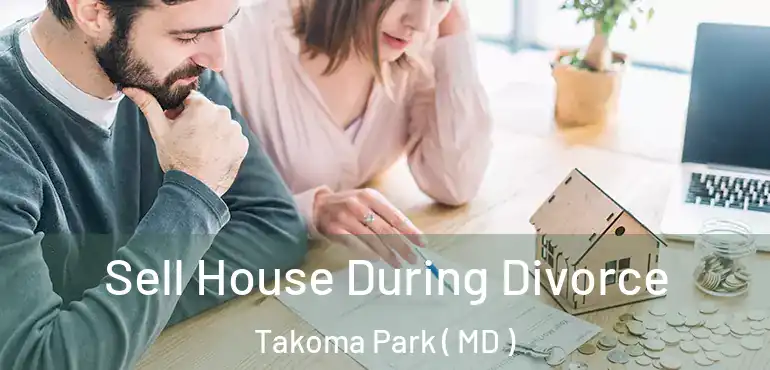  Sell House During Divorce Takoma Park ( MD )