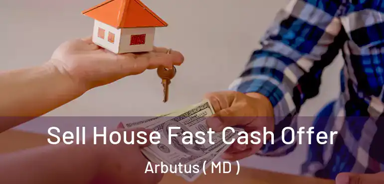  Sell House Fast Cash Offer Arbutus ( MD )