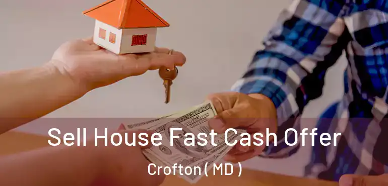  Sell House Fast Cash Offer Crofton ( MD )