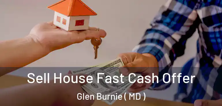  Sell House Fast Cash Offer Glen Burnie ( MD )