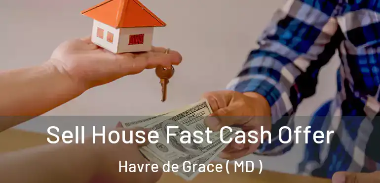  Sell House Fast Cash Offer Havre de Grace ( MD )