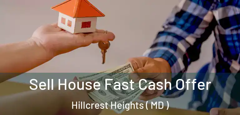  Sell House Fast Cash Offer Hillcrest Heights ( MD )