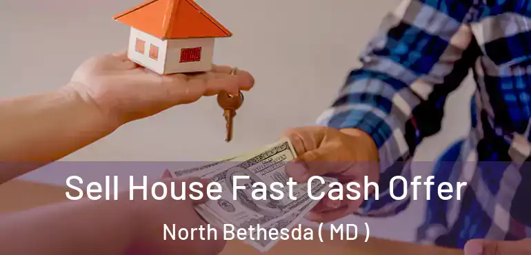  Sell House Fast Cash Offer North Bethesda ( MD )