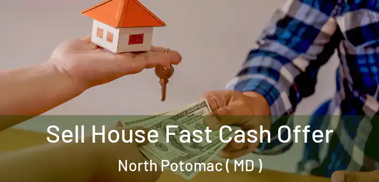  Sell House Fast Cash Offer North Potomac ( MD )