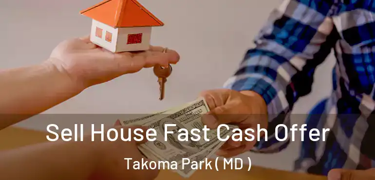  Sell House Fast Cash Offer Takoma Park ( MD )