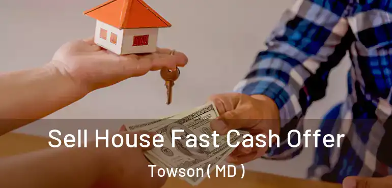  Sell House Fast Cash Offer Towson ( MD )