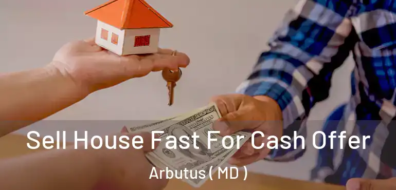 Sell House Fast For Cash Offer Arbutus ( MD )