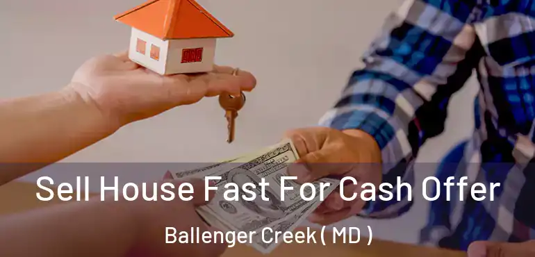  Sell House Fast For Cash Offer Ballenger Creek ( MD )
