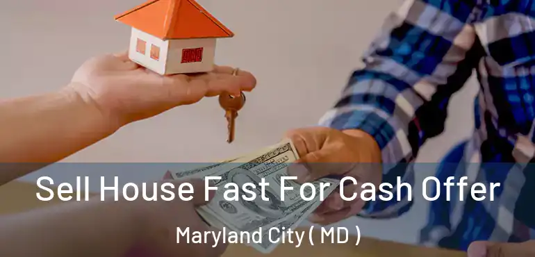  Sell House Fast For Cash Offer Maryland City ( MD )