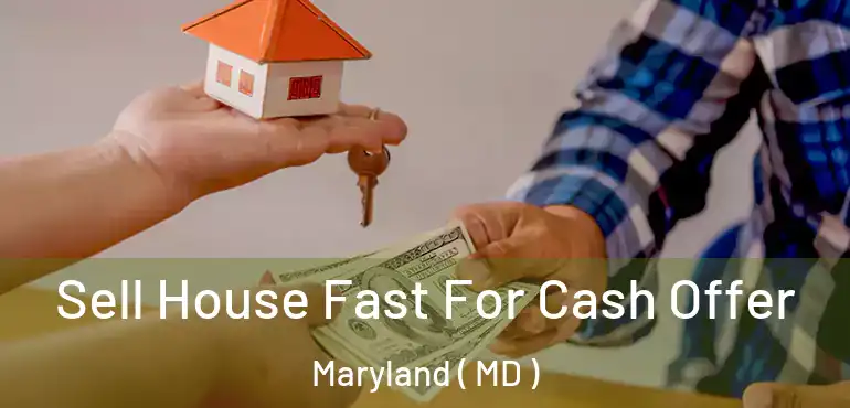  Sell House Fast For Cash Offer Maryland ( MD )