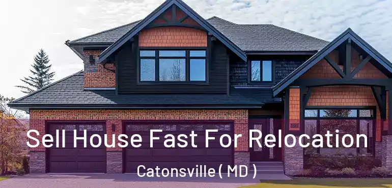  Sell House Fast For Relocation Catonsville ( MD )