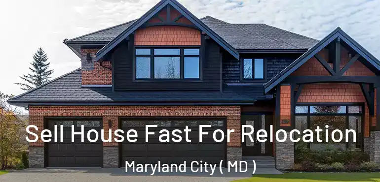  Sell House Fast For Relocation Maryland City ( MD )