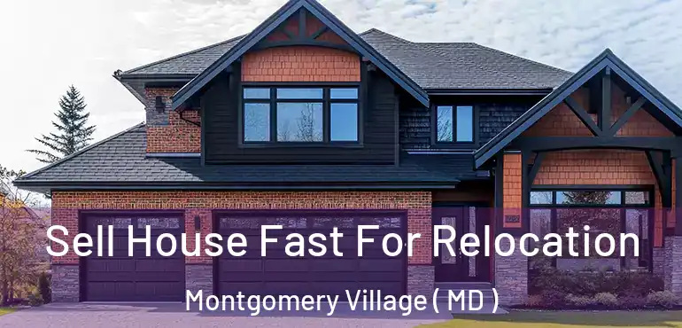  Sell House Fast For Relocation Montgomery Village ( MD )