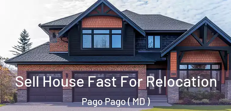  Sell House Fast For Relocation Pago Pago ( MD )