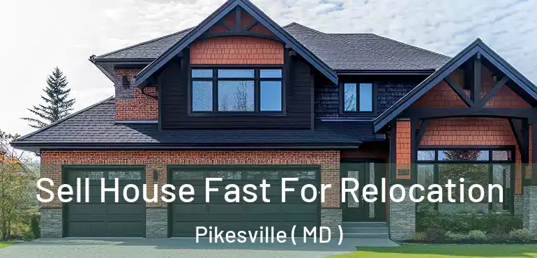  Sell House Fast For Relocation Pikesville ( MD )