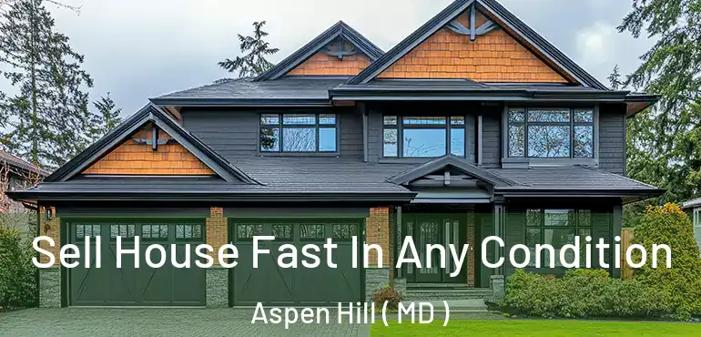  Sell House Fast In Any Condition Aspen Hill ( MD )