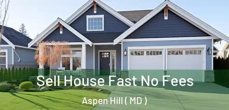  Sell House Fast No Fees Aspen Hill ( MD )