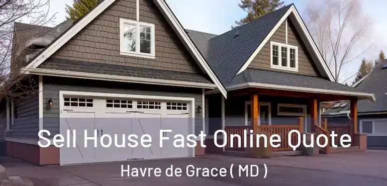  Sell House Fast Online Quote Havre de Grace ( MD )