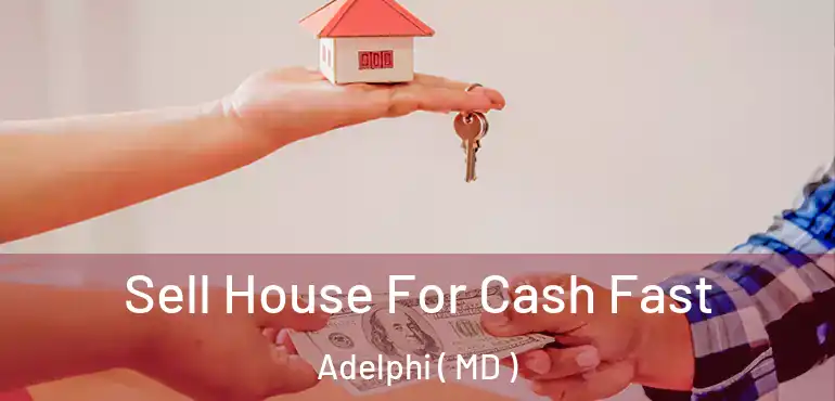  Sell House For Cash Fast Adelphi ( MD )