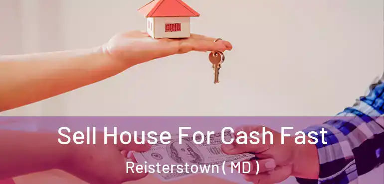  Sell House For Cash Fast Reisterstown ( MD )