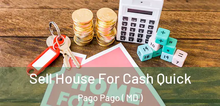  Sell House For Cash Quick Pago Pago ( MD )