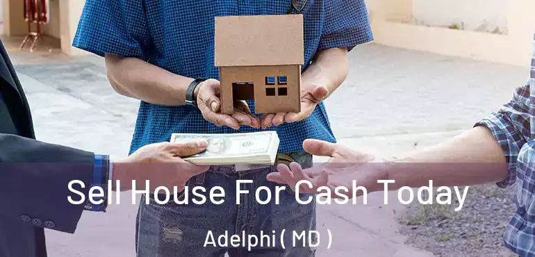  Sell House For Cash Today Adelphi ( MD )
