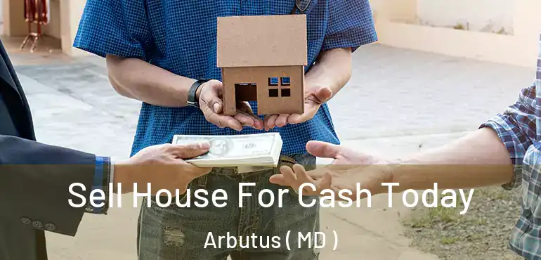 Sell House For Cash Today Arbutus ( MD )