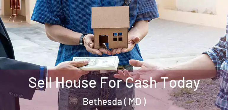  Sell House For Cash Today Bethesda ( MD )