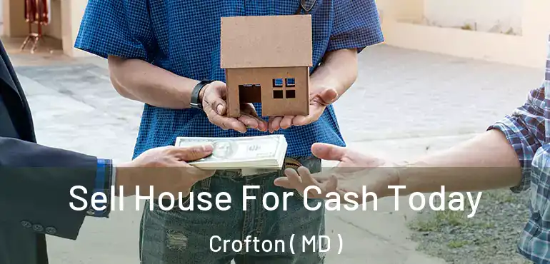  Sell House For Cash Today Crofton ( MD )