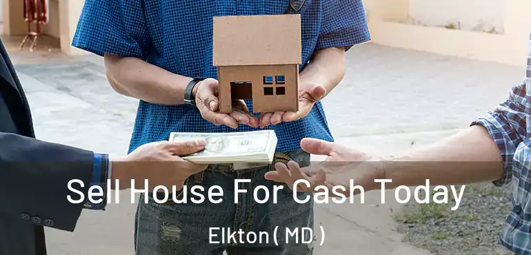  Sell House For Cash Today Elkton ( MD )