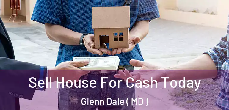  Sell House For Cash Today Glenn Dale ( MD )