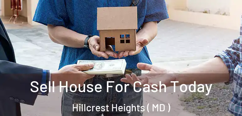  Sell House For Cash Today Hillcrest Heights ( MD )