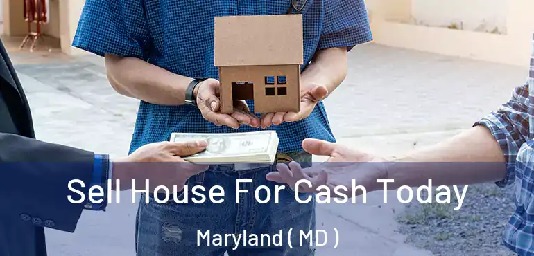  Sell House For Cash Today Maryland ( MD )