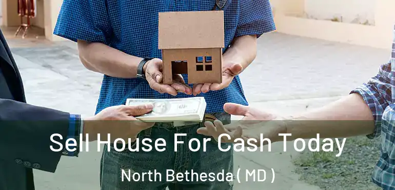  Sell House For Cash Today North Bethesda ( MD )