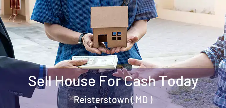  Sell House For Cash Today Reisterstown ( MD )