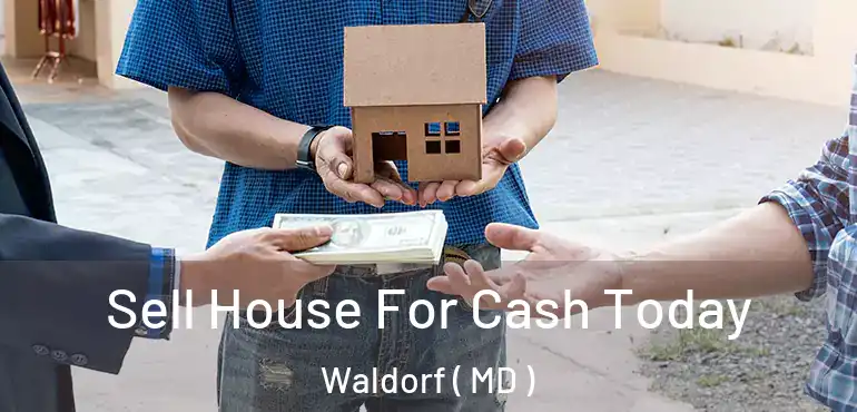  Sell House For Cash Today Waldorf ( MD )