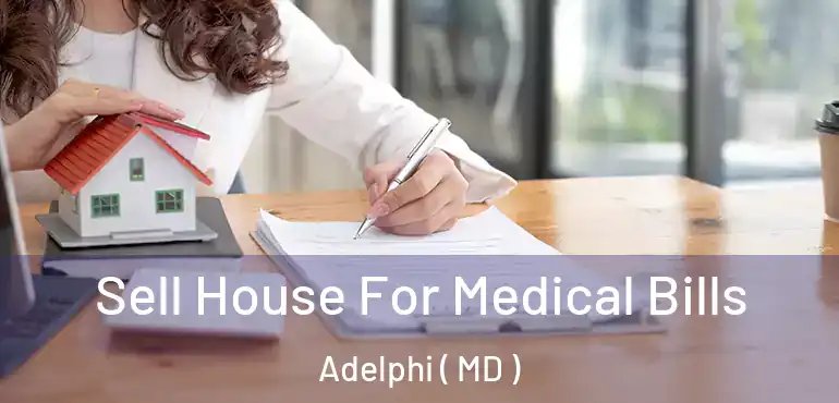  Sell House For Medical Bills Adelphi ( MD )