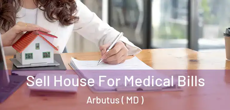  Sell House For Medical Bills Arbutus ( MD )
