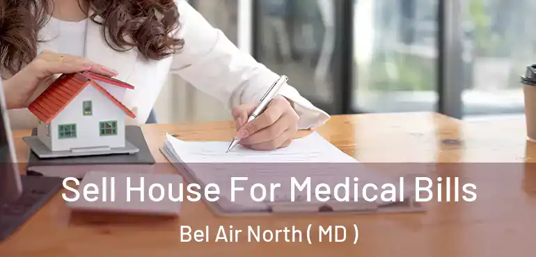  Sell House For Medical Bills Bel Air North ( MD )