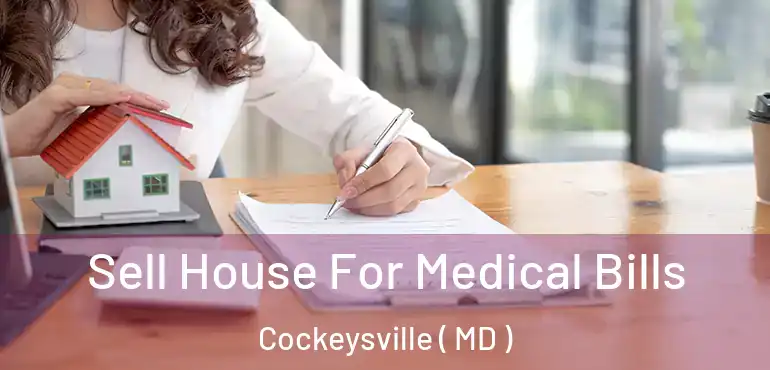  Sell House For Medical Bills Cockeysville ( MD )