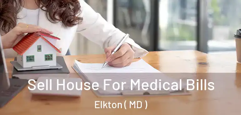  Sell House For Medical Bills Elkton ( MD )