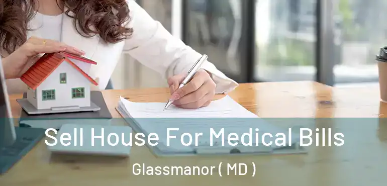  Sell House For Medical Bills Glassmanor ( MD )