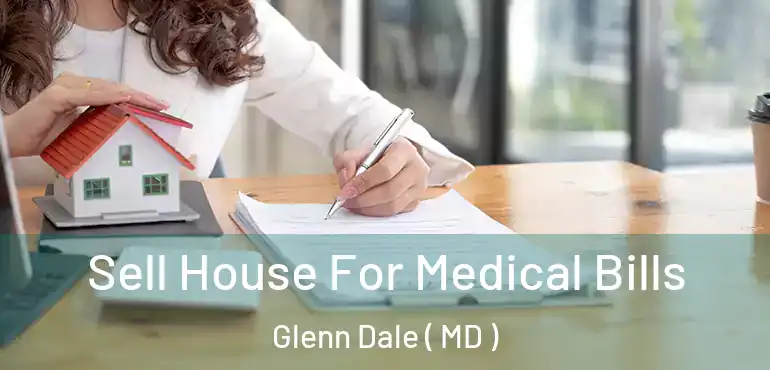  Sell House For Medical Bills Glenn Dale ( MD )