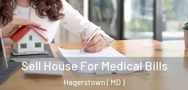  Sell House For Medical Bills Hagerstown ( MD )