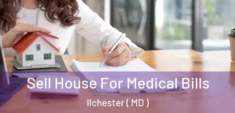  Sell House For Medical Bills Ilchester ( MD )