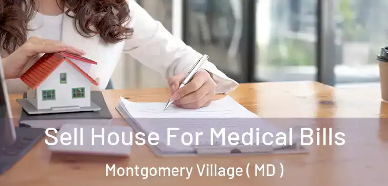  Sell House For Medical Bills Montgomery Village ( MD )