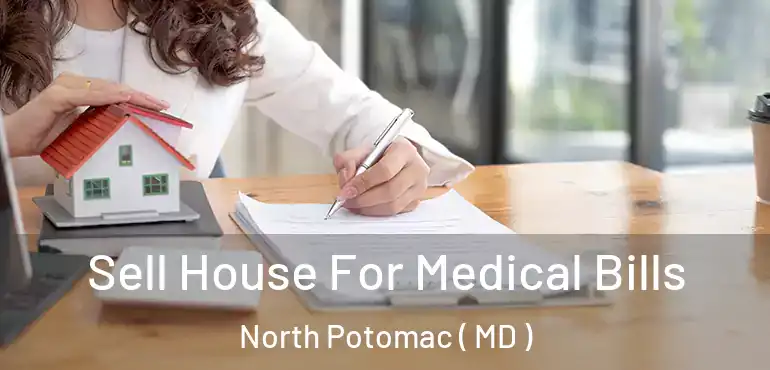 Sell House For Medical Bills North Potomac ( MD )