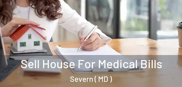  Sell House For Medical Bills Severn ( MD )