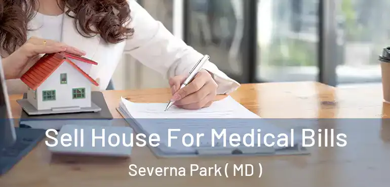  Sell House For Medical Bills Severna Park ( MD )
